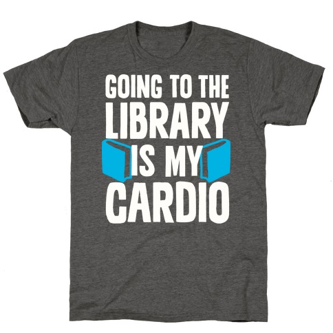 Going to the Library is my Cardio T-Shirt