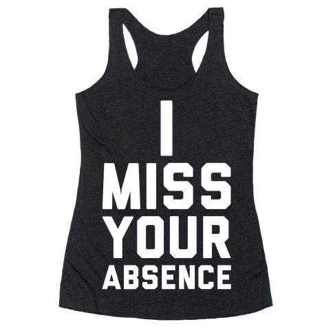 I Miss Your Absence Racerback Tank Top
