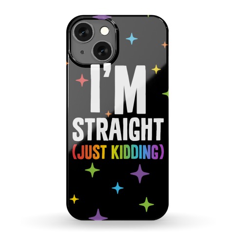 I'm Straight (Just Kidding) Phone Case
