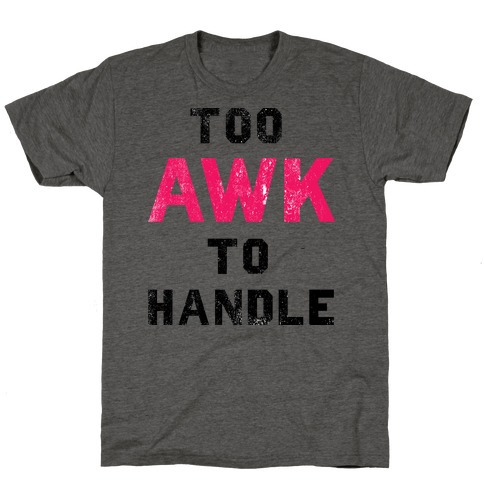 Too Awk To Handle T-Shirt