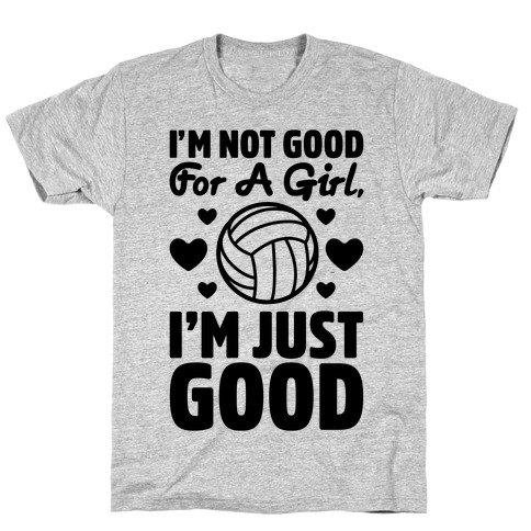 I'm Not Good For A Girl I'm Just Good Volleyball T-Shirt