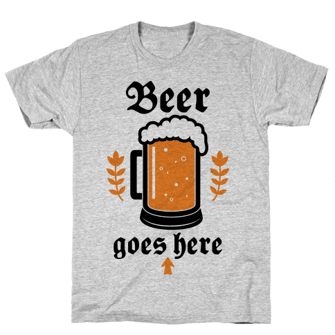 Beer Goes Here T-Shirt | LookHUMAN