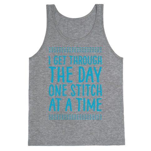 I Get Through The Day One Stitch At A Time Tank Top