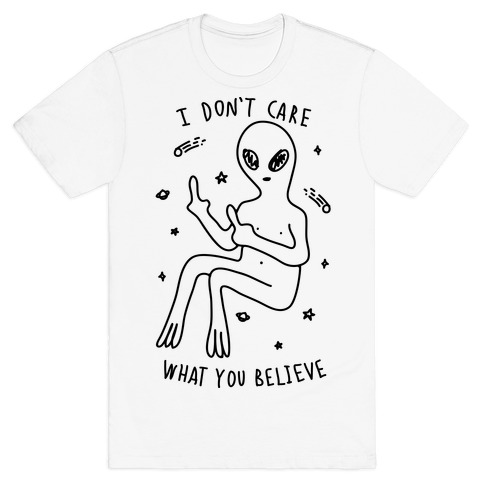 I Don't Care What You Believe T-Shirt