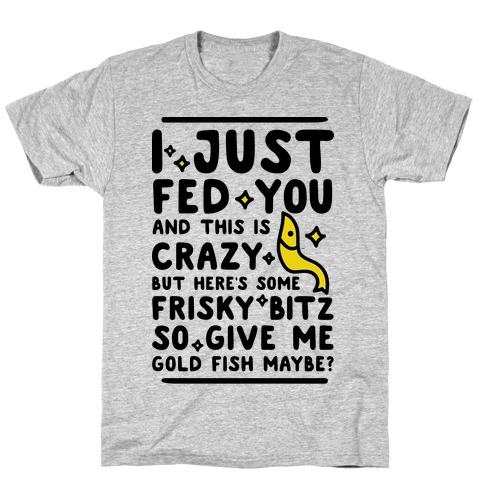 Give Me Gold Fish Maybe T-Shirt