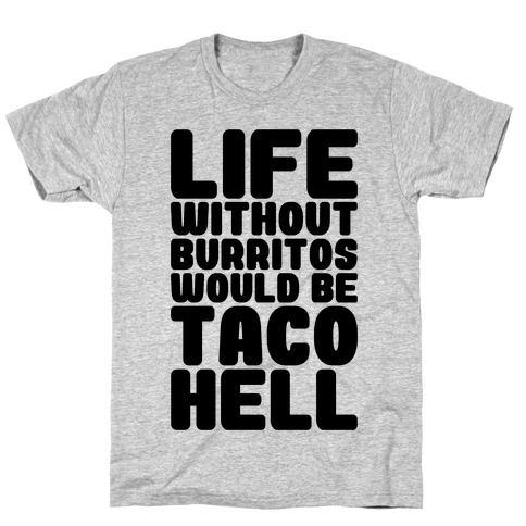 Life Without Burritos Would Be Taco Hell T-Shirt