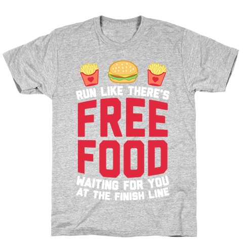 Run Like There's Free Food Waiting For You At The Finish T-Shirt