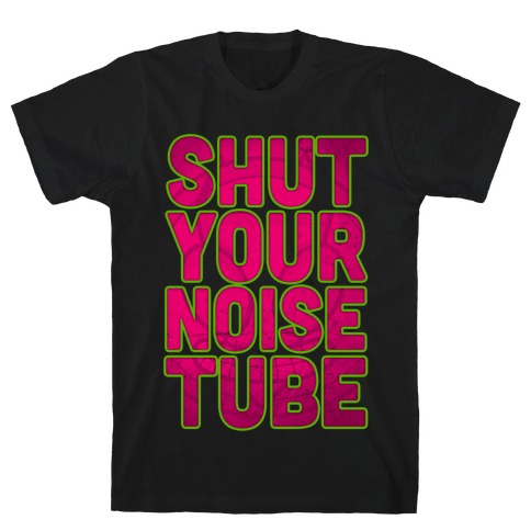 Shut Your Noise Tube T-Shirt