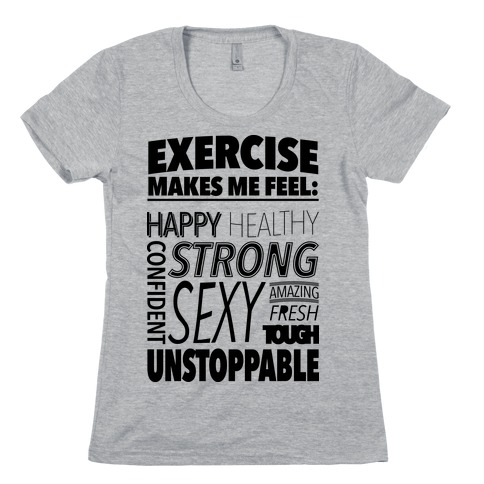 Exercise Makes Me Feel: Womens T-Shirt