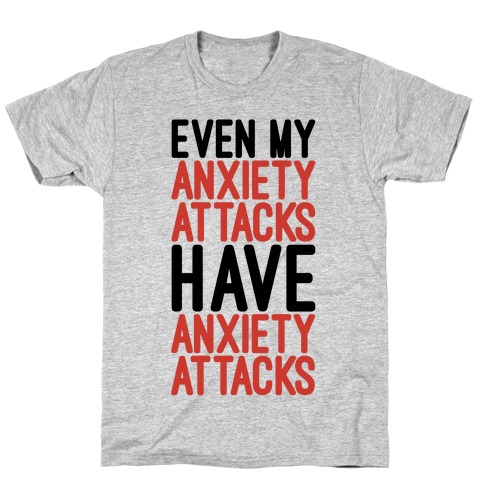 Even My Anxiety Attacks T-Shirt