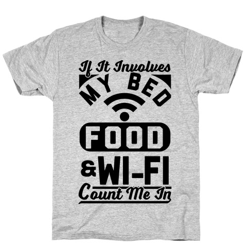 If It Involves My Bed Food & Wi-FI Count Me In T-Shirt