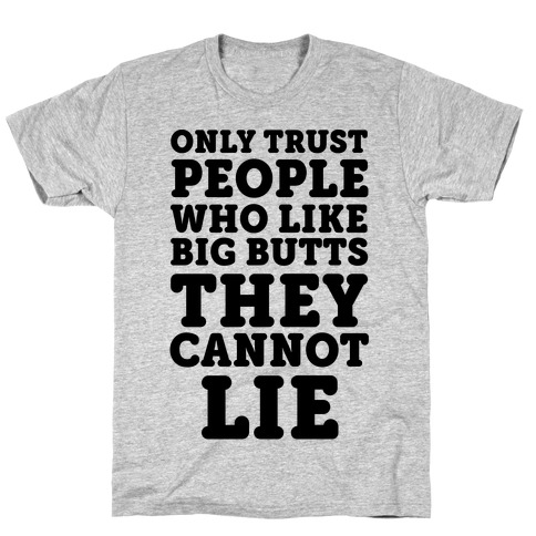 Only Trust People Who Like Big Butts They Cannot Lie T-Shirt