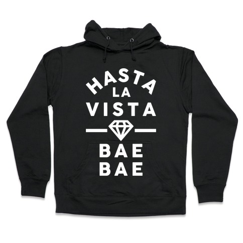 Hasta La Vista Bae Bae Hooded Sweatshirt