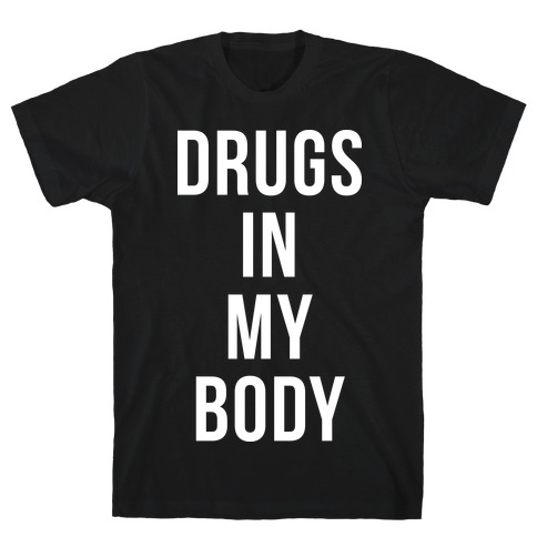 Drugs In My Body T-Shirt