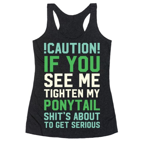 Caution! if You See Me Tighten my Ponytail Shit's About to Get Serious Racerback Tank Top