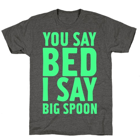 You Say Bed I Say Big Spoon T-Shirt