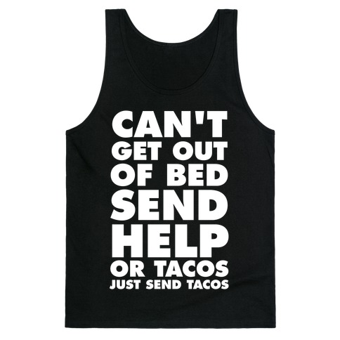 Can't Get Out Of Bed, Send Help (Or Tacos, Just Send Tacos) Tank Top