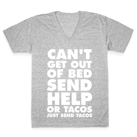 Can't Get Out Of Bed, Send Help (Or Tacos, Just Send Tacos) V-Neck Tee Shirt