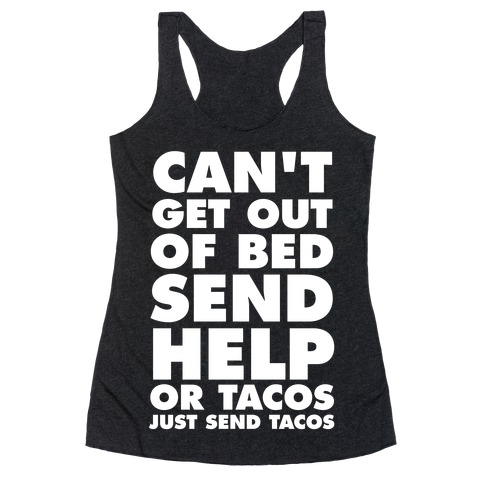 Can't Get Out Of Bed, Send Help (Or Tacos, Just Send Tacos) Racerback Tank Top