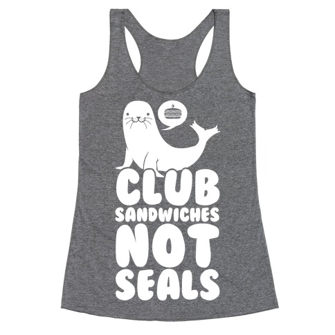 Club Sandwiches Not Seals Racerback Tank Top