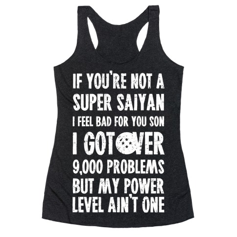 I Got Over 9000 Problems But My Power Level Ain't One. Racerback Tank Top