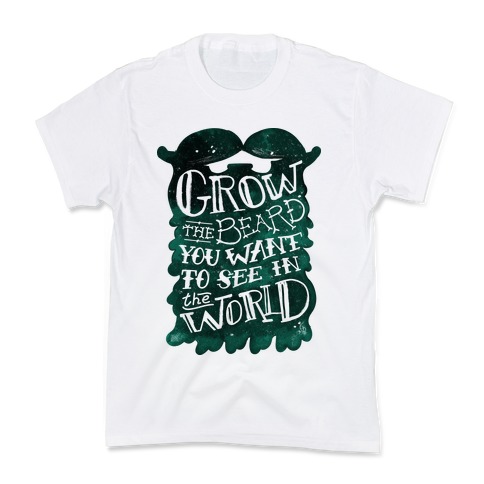 Grow the Beard You Want to See in the World Kids T-Shirt