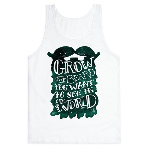 Grow the Beard You Want to See in the World Tank Top