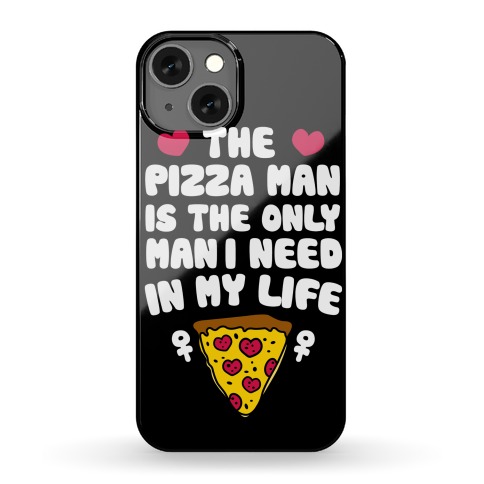 The Pizza Man Is The Only Man I Need In My Life Phone Case
