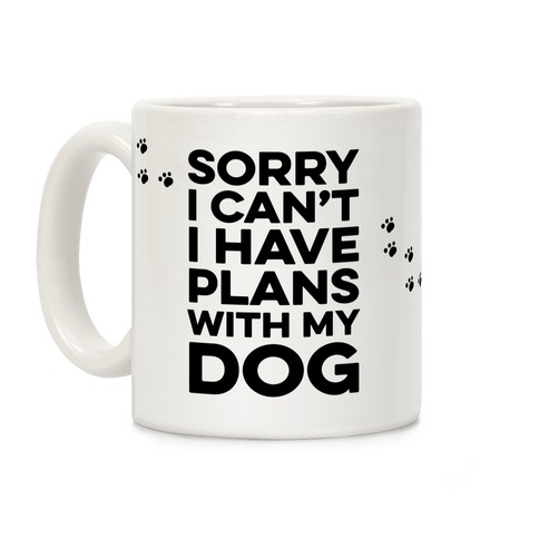 Sorry I Can't I Have Plans With My Dog Coffee Mug | LookHUMAN