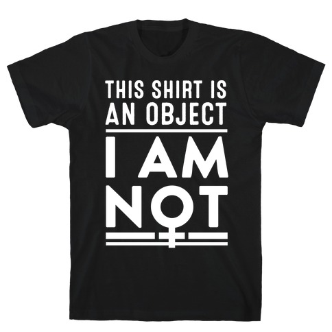 This Shirt is an Object, I Am Not T-Shirt