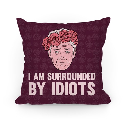 I am Surrounded By Idiots Pillow