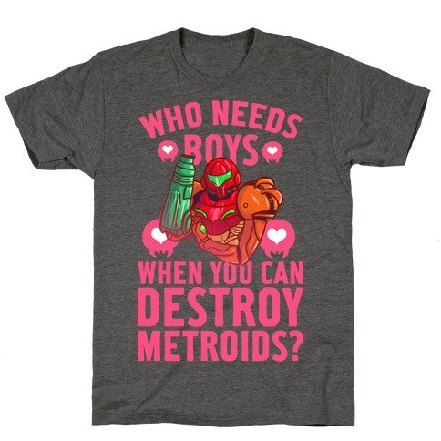 Who Needs Boys When you Can Destroy Metroids? T-Shirt