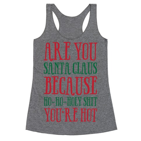Are You Santa Claus? Because Ho-Ho-Holy Shit You're Hot Racerback Tank Top