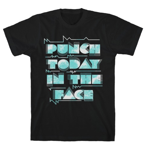 Punch Today in the Face T-Shirt