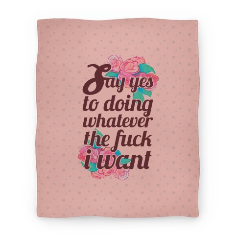 Say Yes to Doing Whatever the F*** I Want Blanket