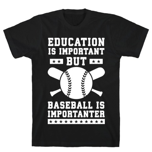 Education is Important But Baseball Is Importanter T-Shirt