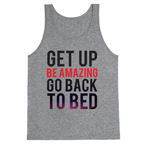 Get Up, Be Amazing, Go Back To Bed Tank Top