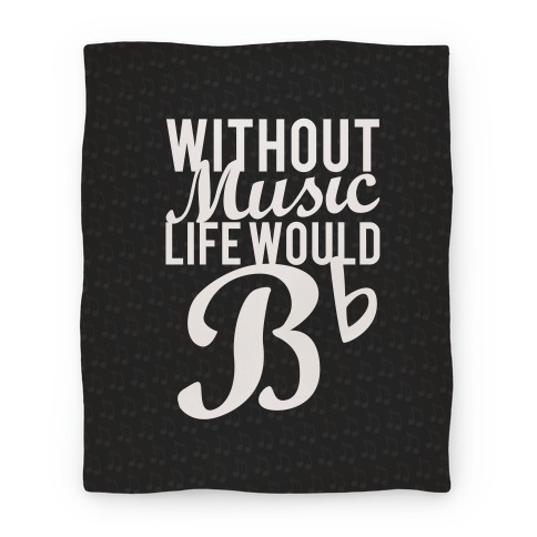 Without Music Life Would B Flat Blanket