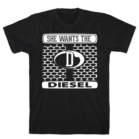 She Wants the D (Diesel) T-Shirt
