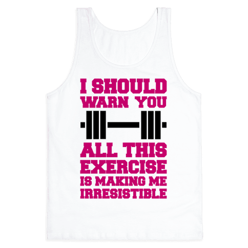 All This Exercise Is Making Me Irresistible - Tank Tops - HUMAN