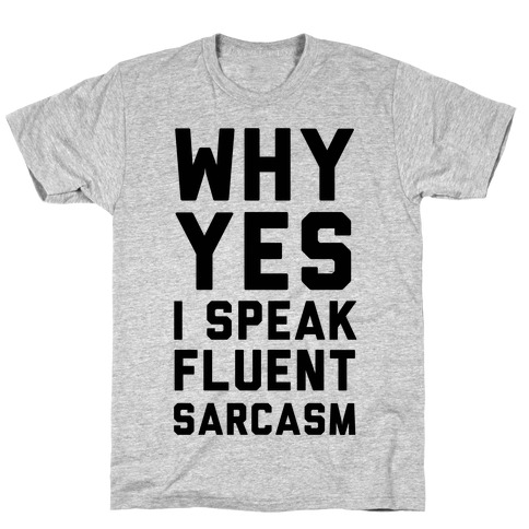 Why Yes I Speak Fluent Sarcasm T-Shirt