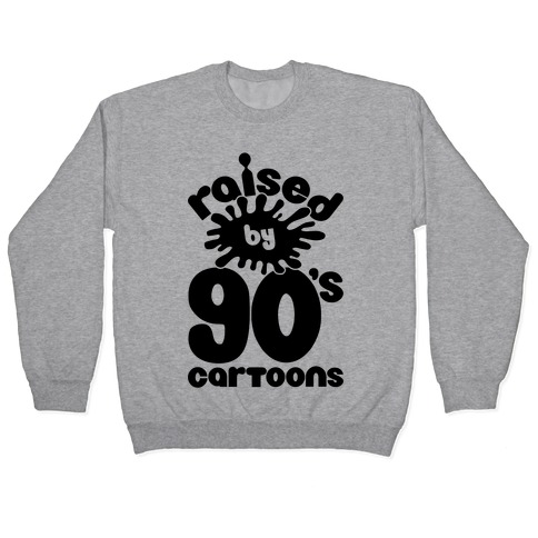 Raised By 90's Cartoons Pullover