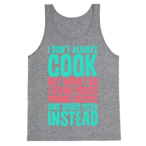 I Don't Always Cook but When I Do I Spend Hours Pinning Recipes and Ordering Pizza Instead Tank Top