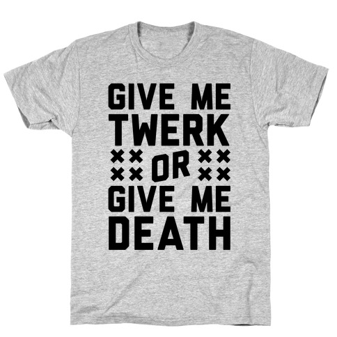 Give Me Twerk Or Give Me Death T-Shirt