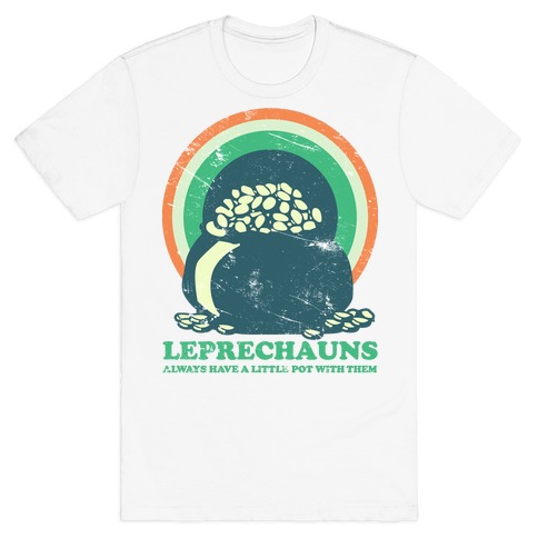 Leprechauns Always Have A Little Pot T-Shirt