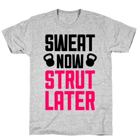 Sweat Now, Strut Later T-Shirt