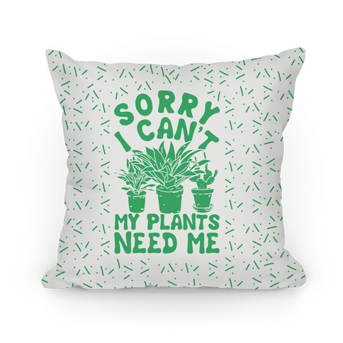 Sorry I Can't My Plants Need Me Pattern Pillow