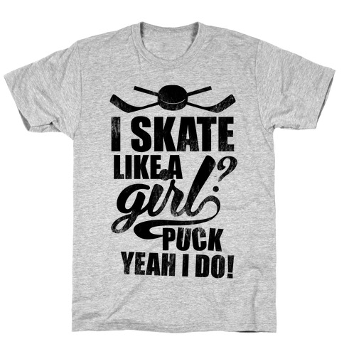 I Skate Like A Girl? Puck Yeah I Do! T-Shirt