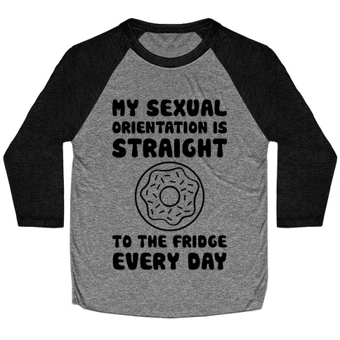 My Sexual Orientation Is Straight (To The Fridge Every Day) Baseball Tee