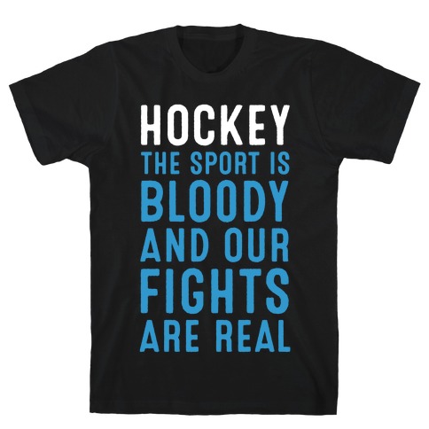 Hockey. The Sport is Bloody and Our Fights are Real. T-Shirt